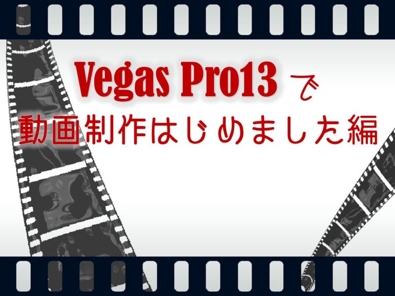 Vegaspro13で動画制作はじめました編